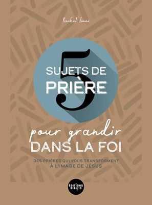 5 sujets de prière pour grandir dans la foi