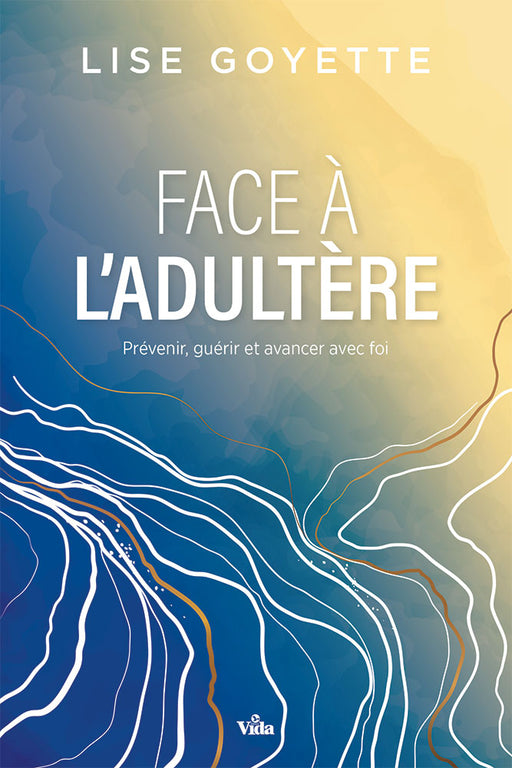 Face à l'adultère - Prévenir, guérir et avancer avec foi