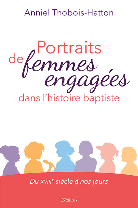Portraits de femmes engagées dans l'histoire baptiste - Du XVIIIᵉ siècle à nos jours