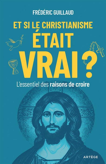 Et si le christianisme était vrai ? L'essentiel des raisons de croire