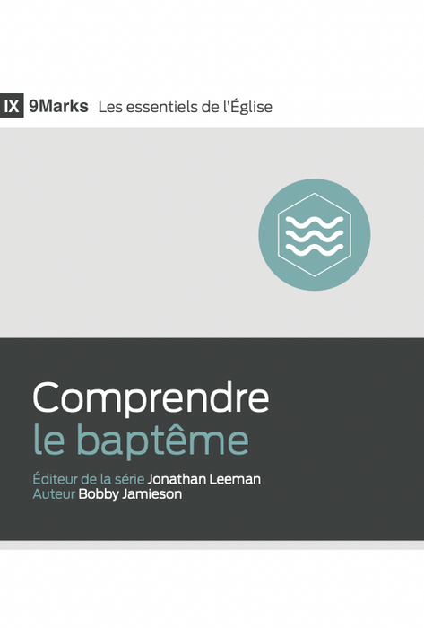 Comprendre le baptême [9Marks Les essentiels de l'Église]