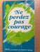 Ne perdez pas courage