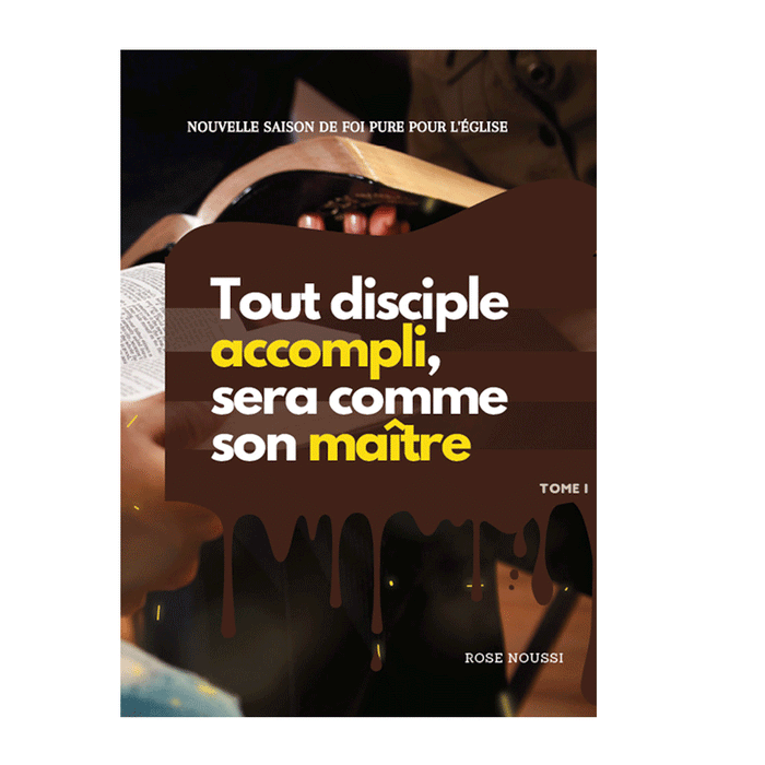 Tout disciple accompli sera comme son Maître - TOME I