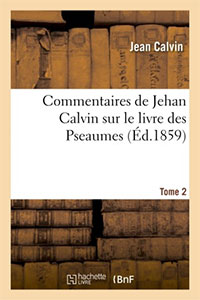 Commentaires de Jehan (Jean) Calvin sur le livre des Pseaumes (Psaumes). Tome 2
