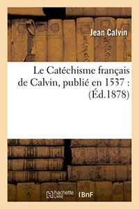 Le Catéchisme français de Calvin, publié en 1537