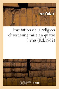 Institution de la religion chrestienne (chrétienne) mise en quatre livres