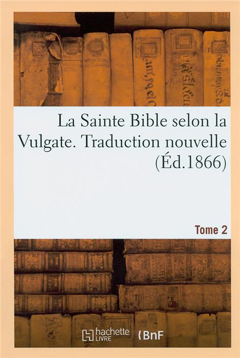 La Sainte Bible selon la Vulgate. Traduction nouvelle (Éd. 1866) Tome 2